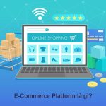 E-Commerce Platform: Lựa chọn nền tảng thương mại điện tử phù hợp với bạn
